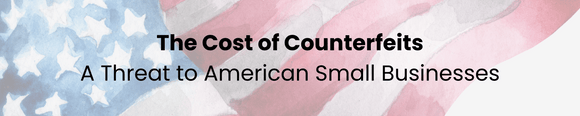 the cost of counterfeits - a threat for American small businesses.