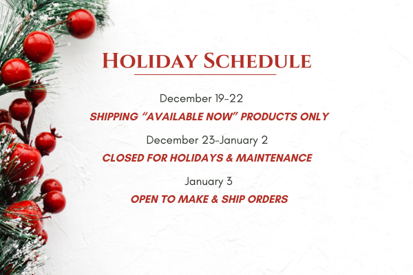 Holiday schedule: Shipping and production is closed until Jan 3. Orders placed now will ship in the new year.