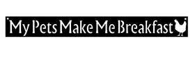 Metal Sign Says My Pet Makes Me Breakfast with a silhouette cut out of a hen